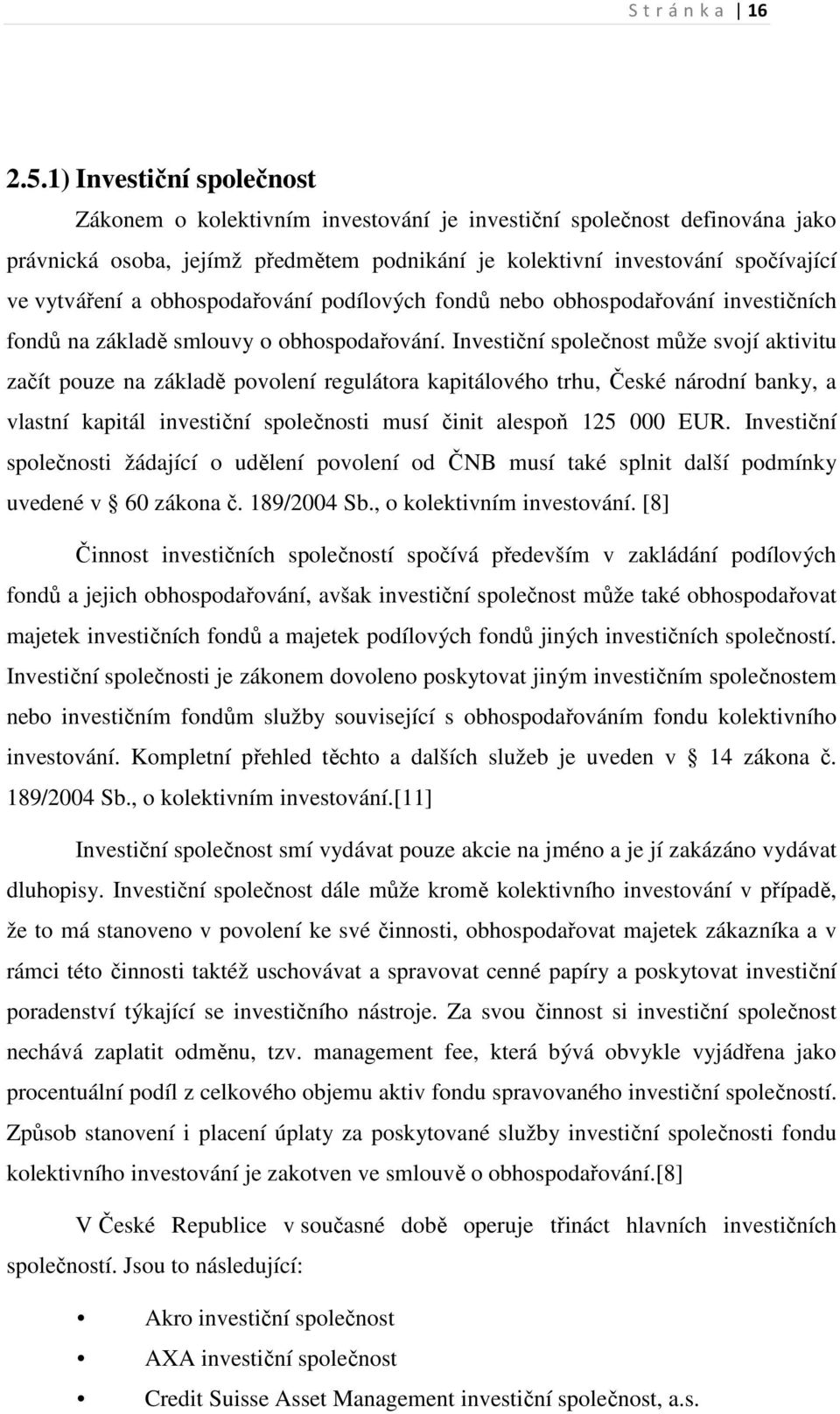 obhospodařování podílových fondů nebo obhospodařování investičních fondů na základě smlouvy o obhospodařování.