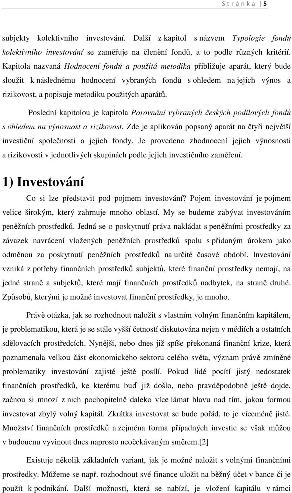 aparátů. Poslední kapitolou je kapitola Porovnání vybraných českých podílových fondů s ohledem na výnosnost a rizikovost.