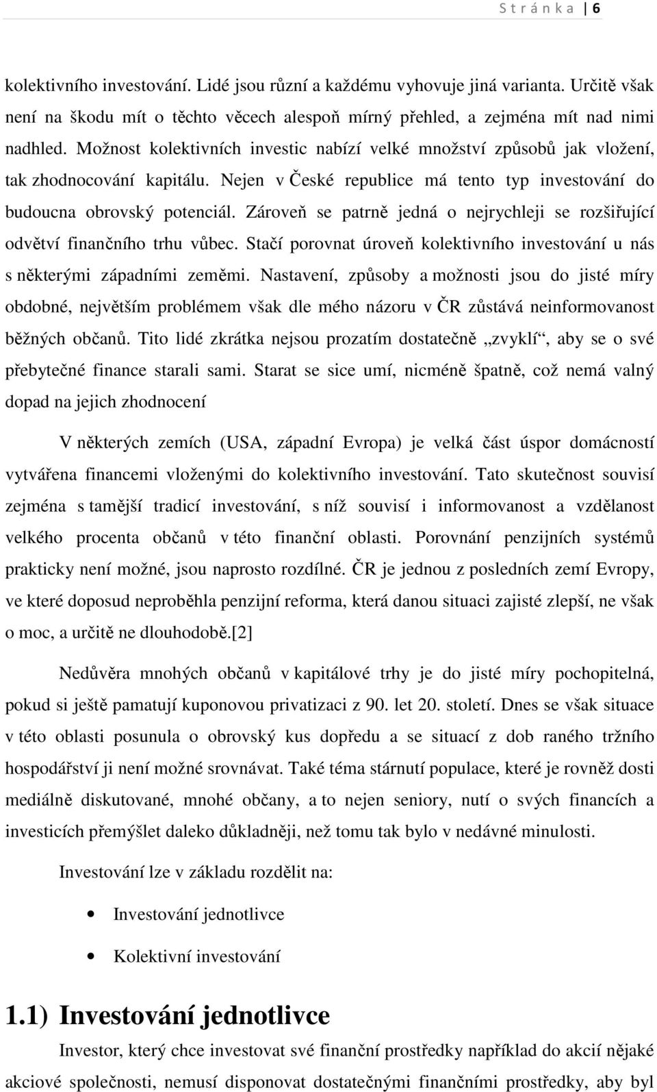 Zároveň se patrně jedná o nejrychleji se rozšiřující odvětví finančního trhu vůbec. Stačí porovnat úroveň kolektivního investování u nás s některými západními zeměmi.