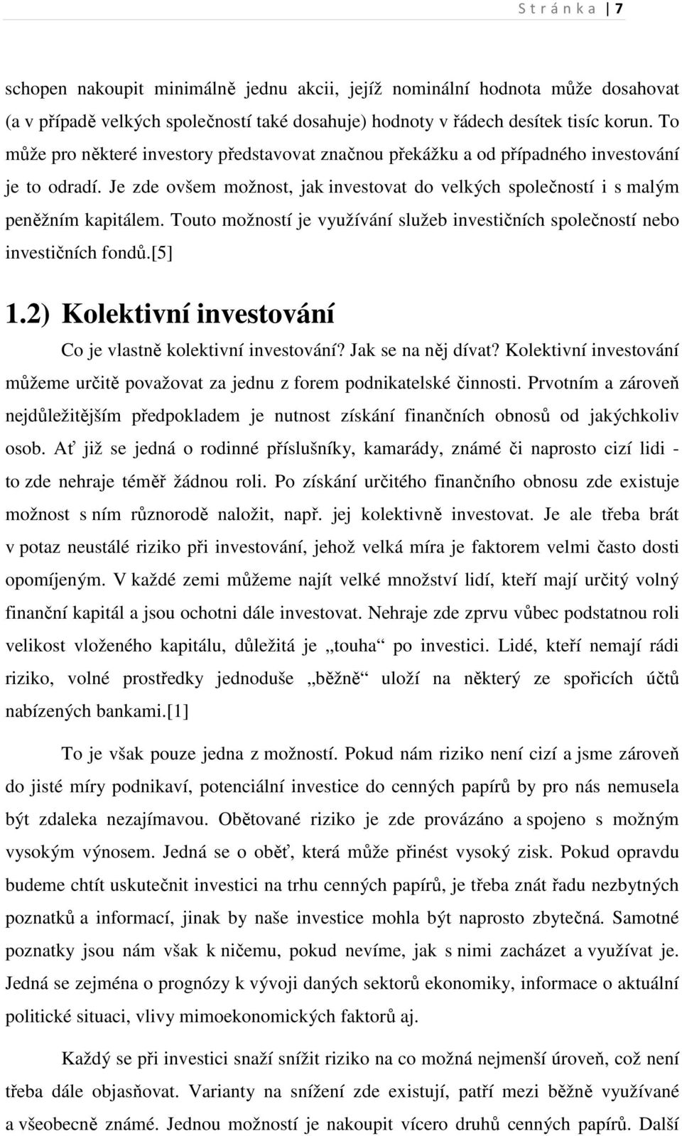 Touto možností je využívání služeb investičních společností nebo investičních fondů.[5] 1.2) Kolektivní investování Co je vlastně kolektivní investování? Jak se na něj dívat?