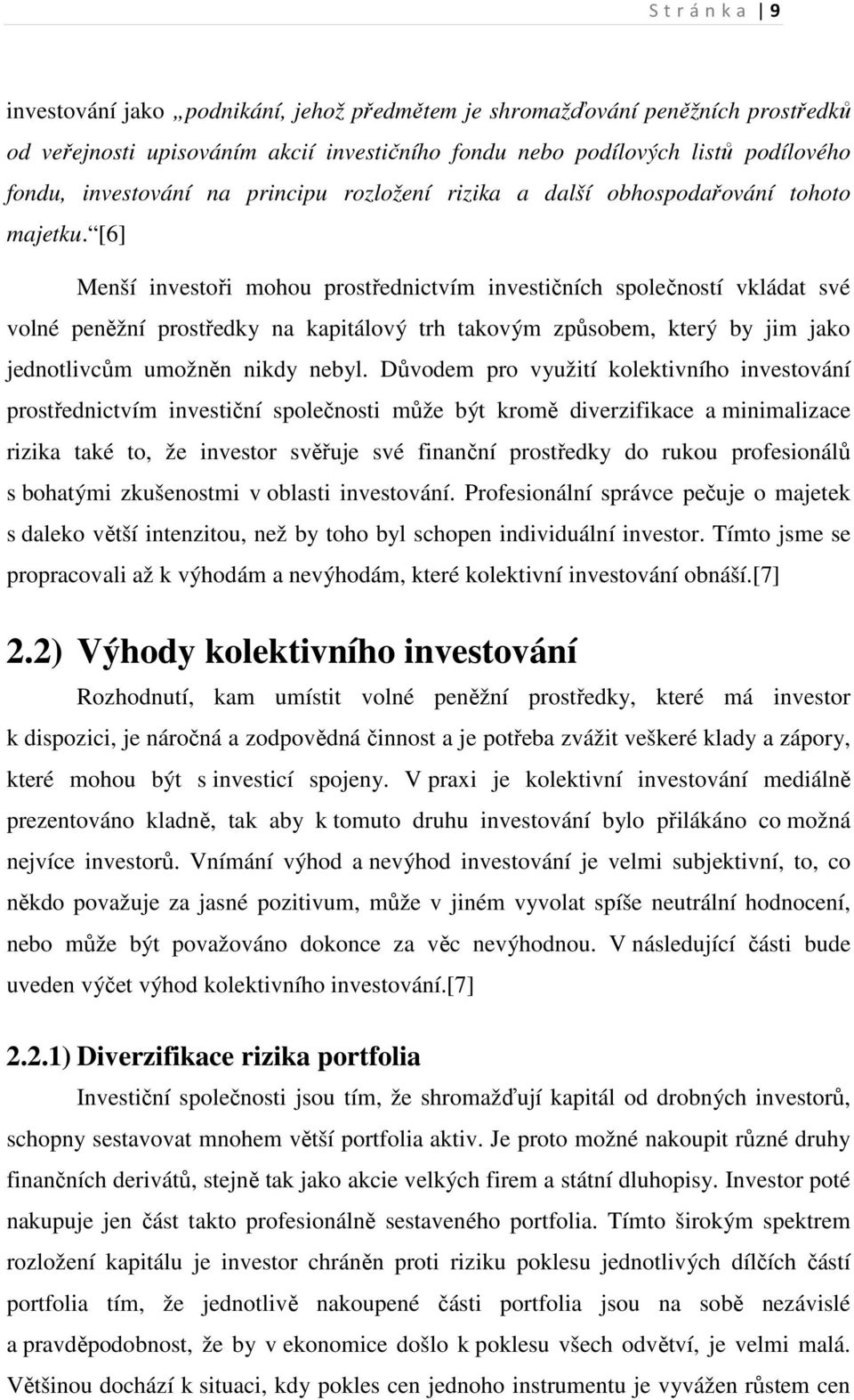 [6] Menší investoři mohou prostřednictvím investičních společností vkládat své volné peněžní prostředky na kapitálový trh takovým způsobem, který by jim jako jednotlivcům umožněn nikdy nebyl.