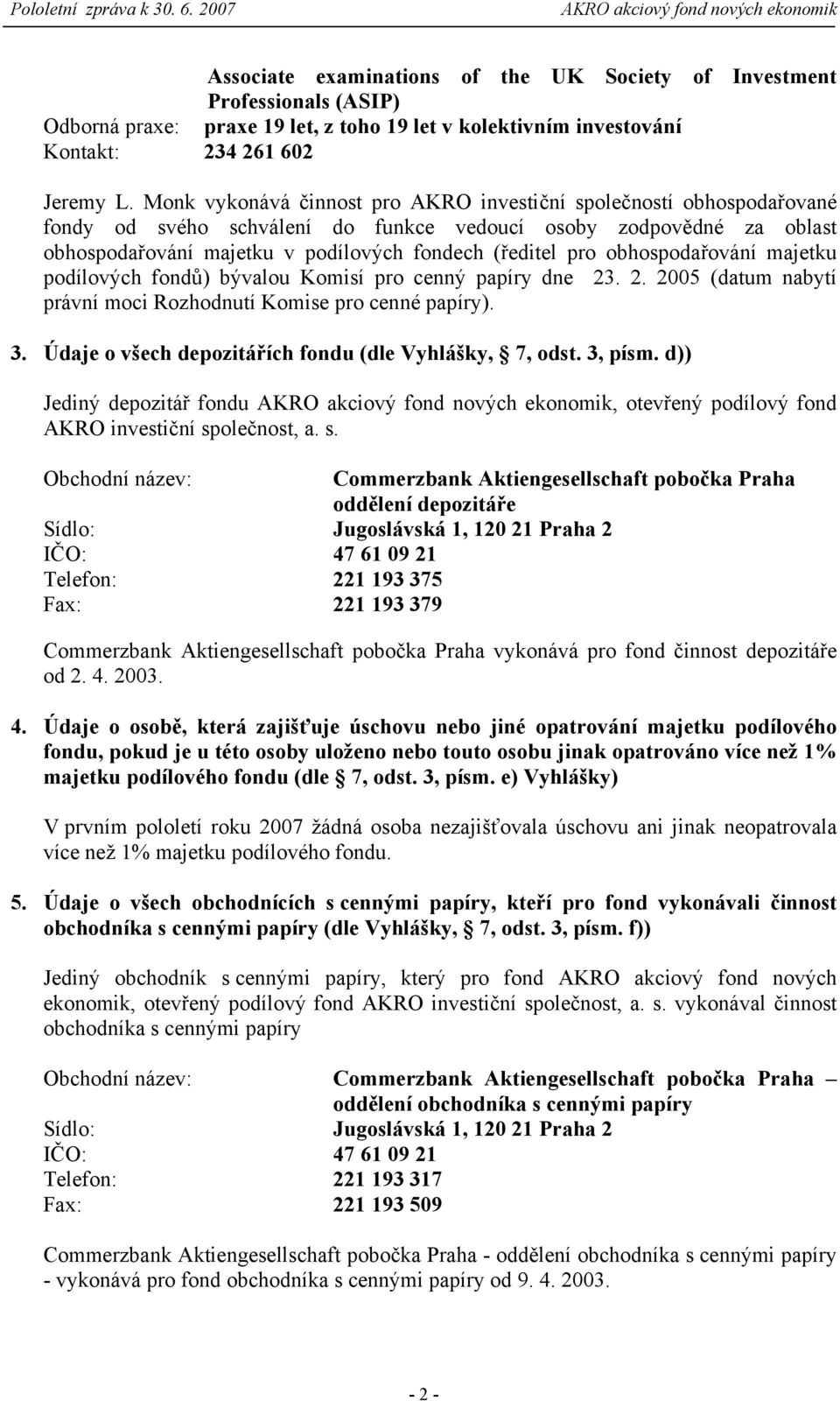 obhospodařování majetku podílových fondů) bývalou Komisí pro cenný papíry dne 23. 2. 2005 (datum nabytí právní moci Rozhodnutí Komise pro cenné papíry). 3.