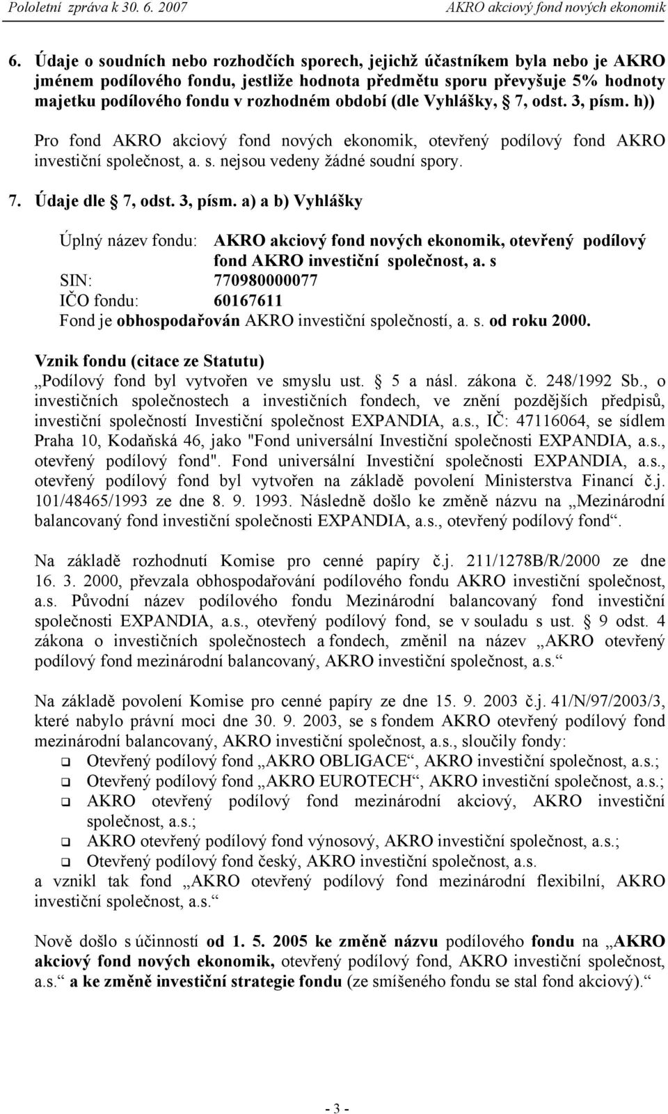 s SIN: 770980000077 IČO fondu: 60167611 Fond je obhospodařován AKRO investiční společností, a. s. od roku 2000. Vznik fondu (citace ze Statutu) Podílový fond byl vytvořen ve smyslu ust. 5 a násl.