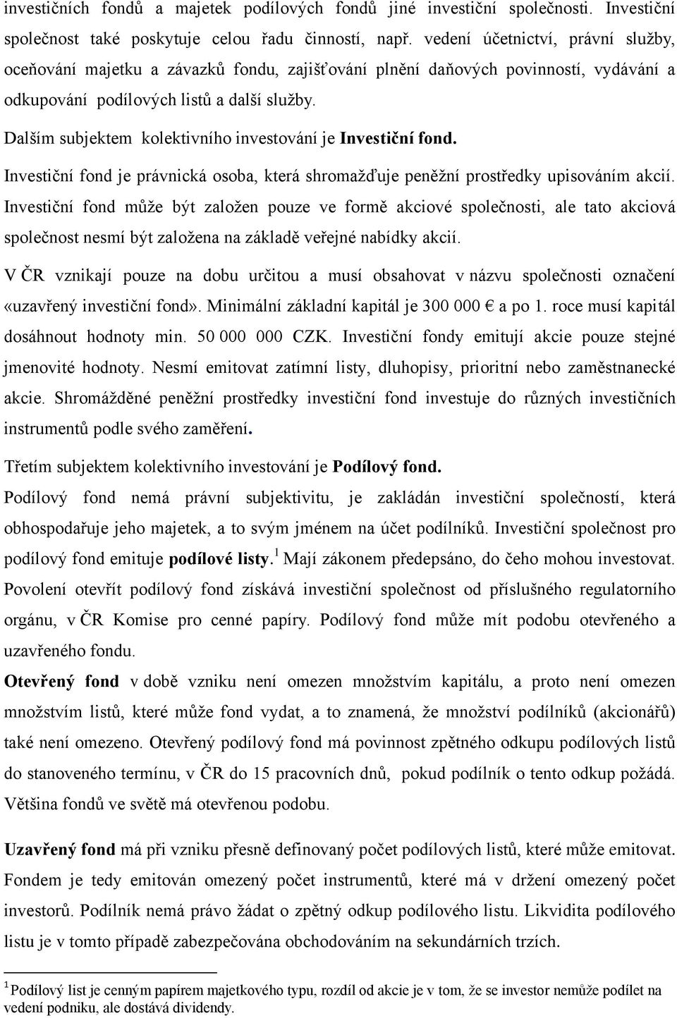 Dalším subjektem kolektivního investování je Investiční fond. Investiční fond je právnická osoba, která shromaţďuje peněţní prostředky upisováním akcií.