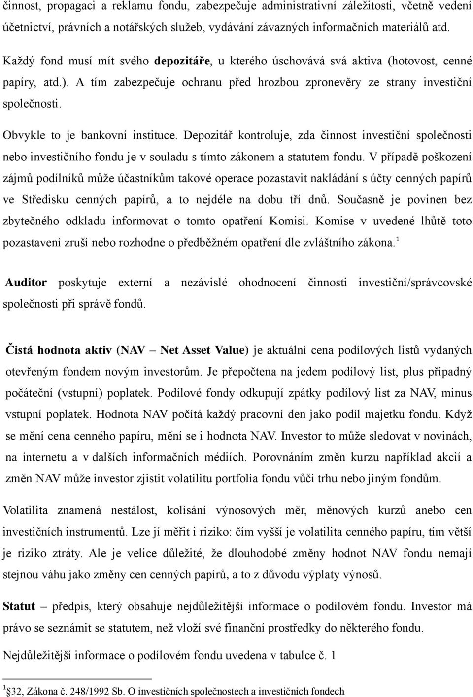 Obvykle to je bankovní instituce. Depozitář kontroluje, zda činnost investiční společnosti nebo investičního fondu je v souladu s tímto zákonem a statutem fondu.