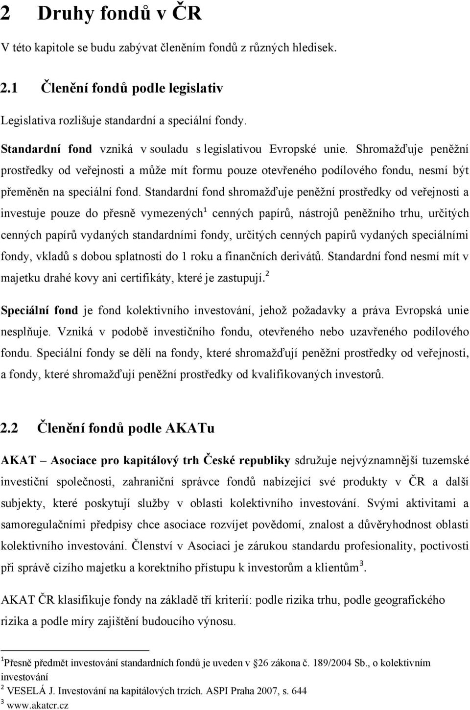 Standardní fond shromaţďuje peněţní prostředky od veřejnosti a investuje pouze do přesně vymezených 1 cenných papírů, nástrojů peněţního trhu, určitých cenných papírů vydaných standardními fondy,