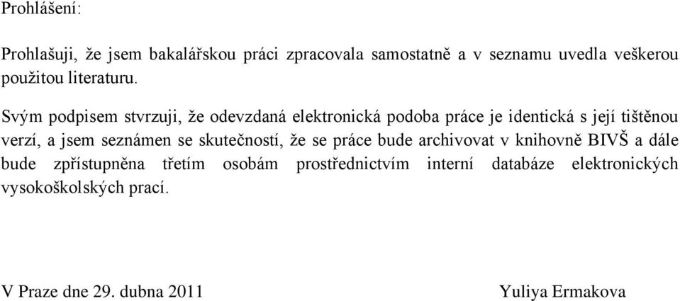 Svým podpisem stvrzuji, ţe odevzdaná elektronická podoba práce je identická s její tištěnou verzí, a jsem