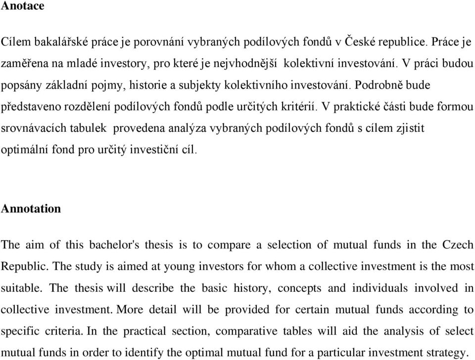 V praktické části bude formou srovnávacích tabulek provedena analýza vybraných podílových fondů s cílem zjistit optimální fond pro určitý investiční cíl.