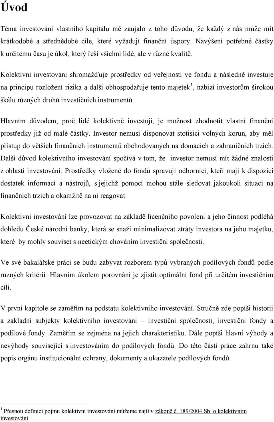 Kolektivní investování shromaţďuje prostředky od veřejnosti ve fondu a následně investuje na principu rozloţení rizika a další obhospodařuje tento majetek 1, nabízí investorům širokou škálu různých