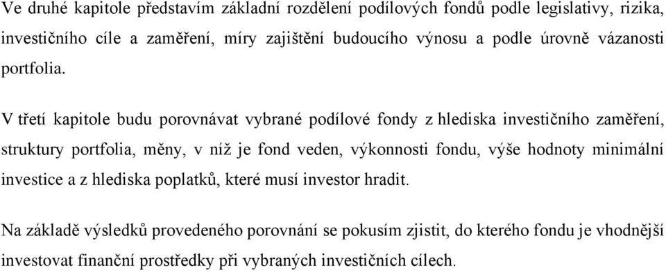 V třetí kapitole budu porovnávat vybrané podílové fondy z hlediska investičního zaměření, struktury portfolia, měny, v níţ je fond veden,