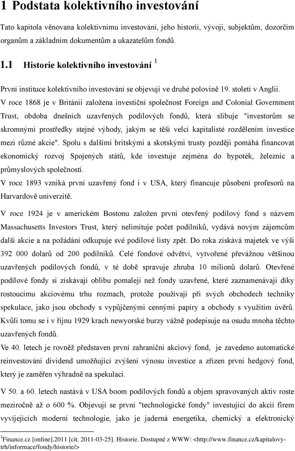 V roce 1868 je v Británii zaloţena investiční společnost Foreign and Colonial Government Trust, obdoba dnešních uzavřených podílových fondů, která slibuje "investorům se skromnými prostředky stejné