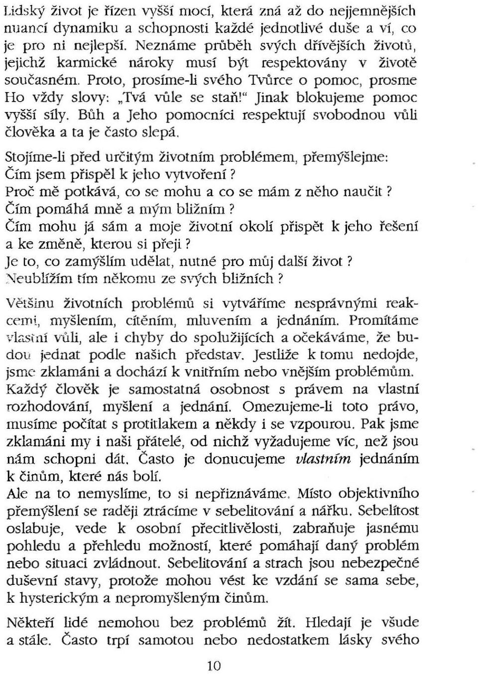 " Jinak blokujeme pomoc vyšší síly. Bůh a Jeho pomocníci respektují svobodnou vůli člověka a ta je čas to slepá.