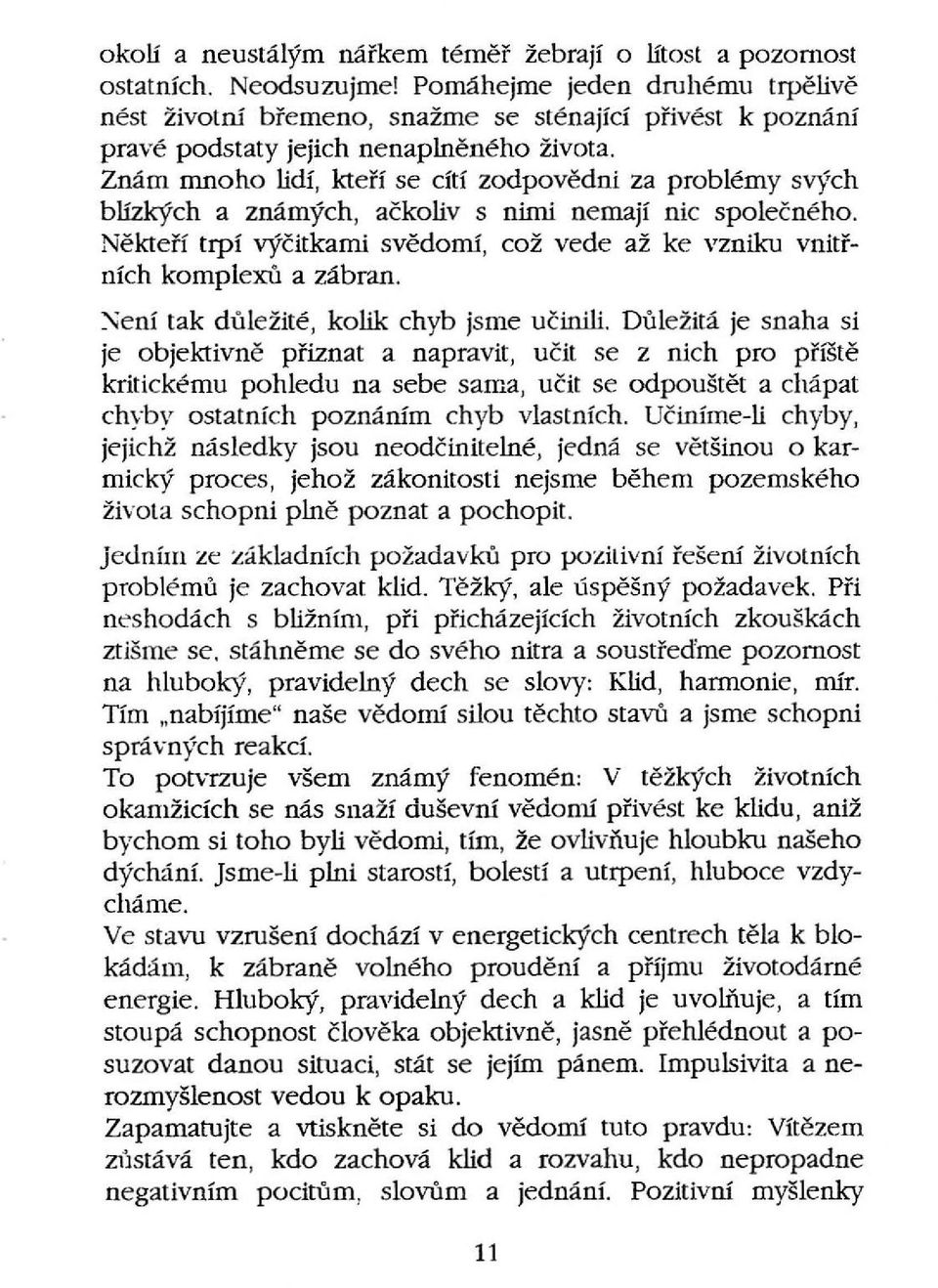 Znám mnoho lidí, kteří se cítí zodpovědni za problémy svých blízkých a známých, ačkoliv s nimi nemají nic společného. Někteří trpí výčitkami svědomi, což vede až ke vzniku vnitřních komplexů a zábran.