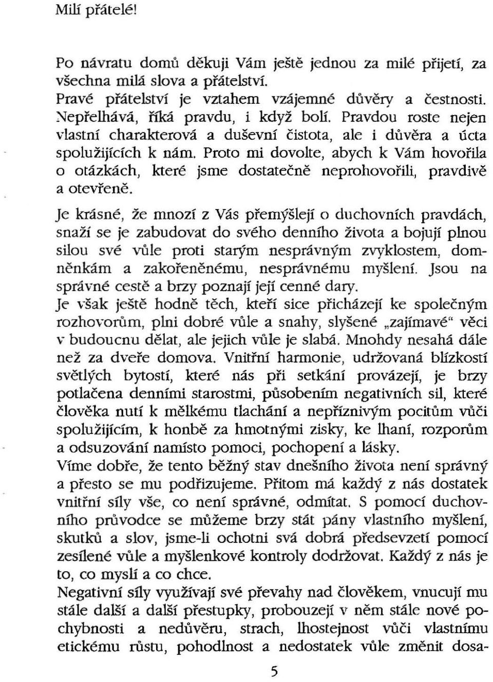 Proto mi dovolte, abych k Vám hovořila o otázkách, které jsme dostatečně neprohovořili, pravdivě a otevřeně.