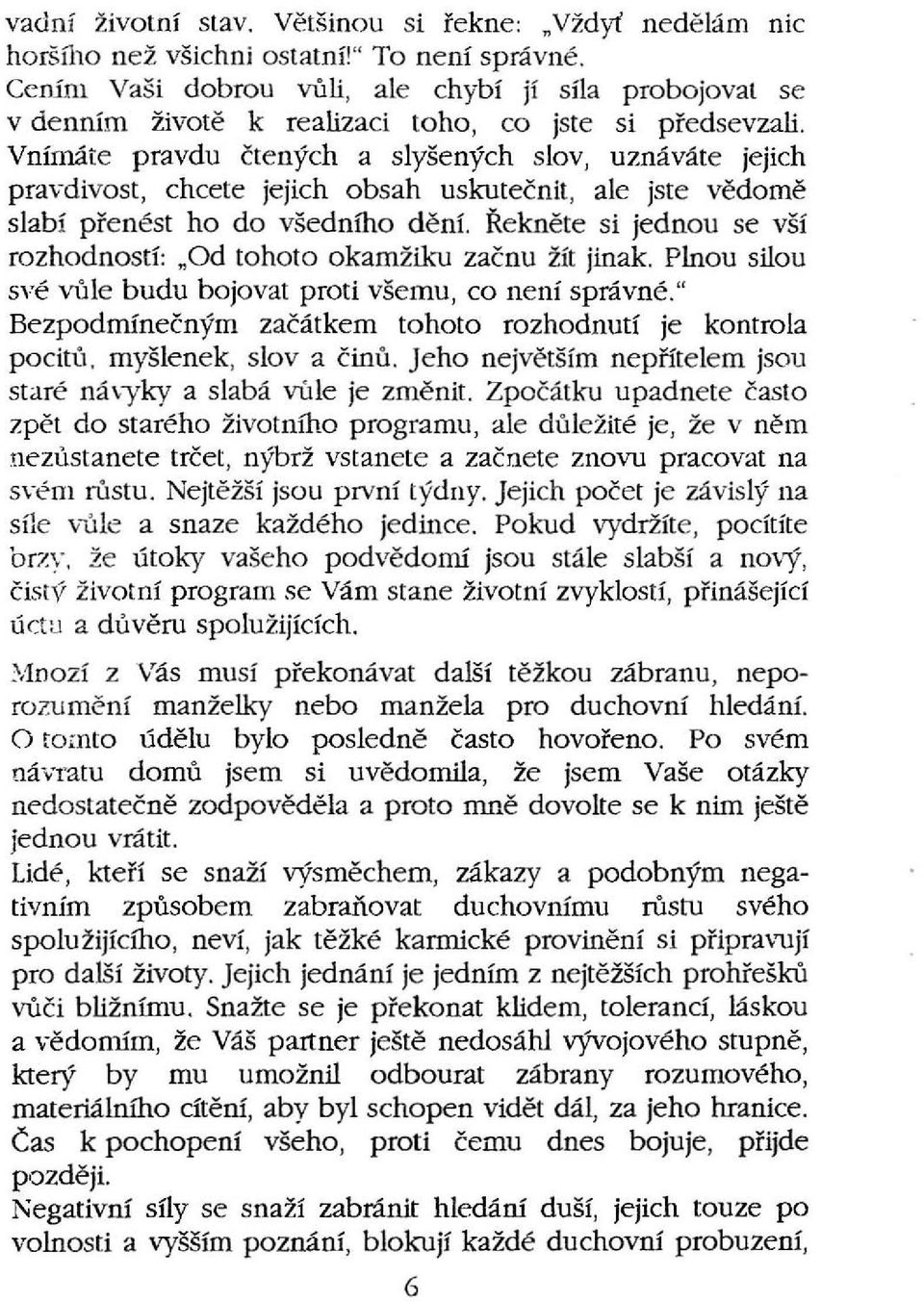 Vnímáte pravdu čtených a slyšených slov, uznáváte jejich pravdivost, chcete jejich obsah uskutečnit, ale jste vědomě slabí přenést ho do všedního dění.