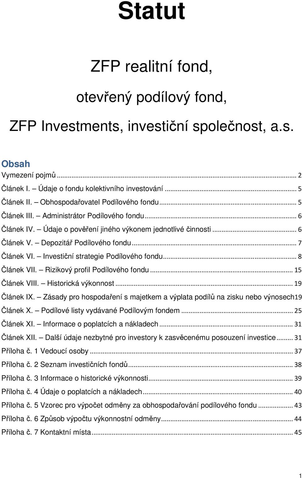 .. 7 Článek VI. Investiční strategie Podílového fondu... 8 Článek VII. Rizikový profil Podílového fondu... 15 Článek VIII. Historická výkonnost... 19 Článek IX.