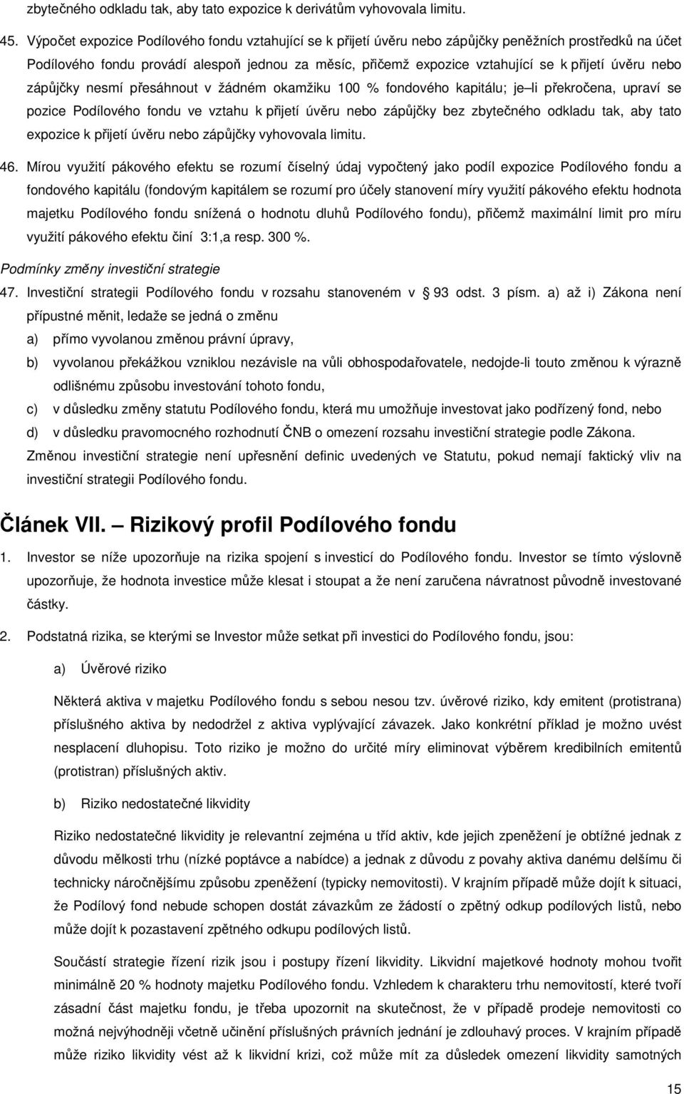 úvěru nebo zápůjčky nesmí přesáhnout v žádném okamžiku 100 % fondového kapitálu; je li překročena, upraví se pozice Podílového fondu ve vztahu k přijetí úvěru nebo zápůjčky bez zbytečného odkladu