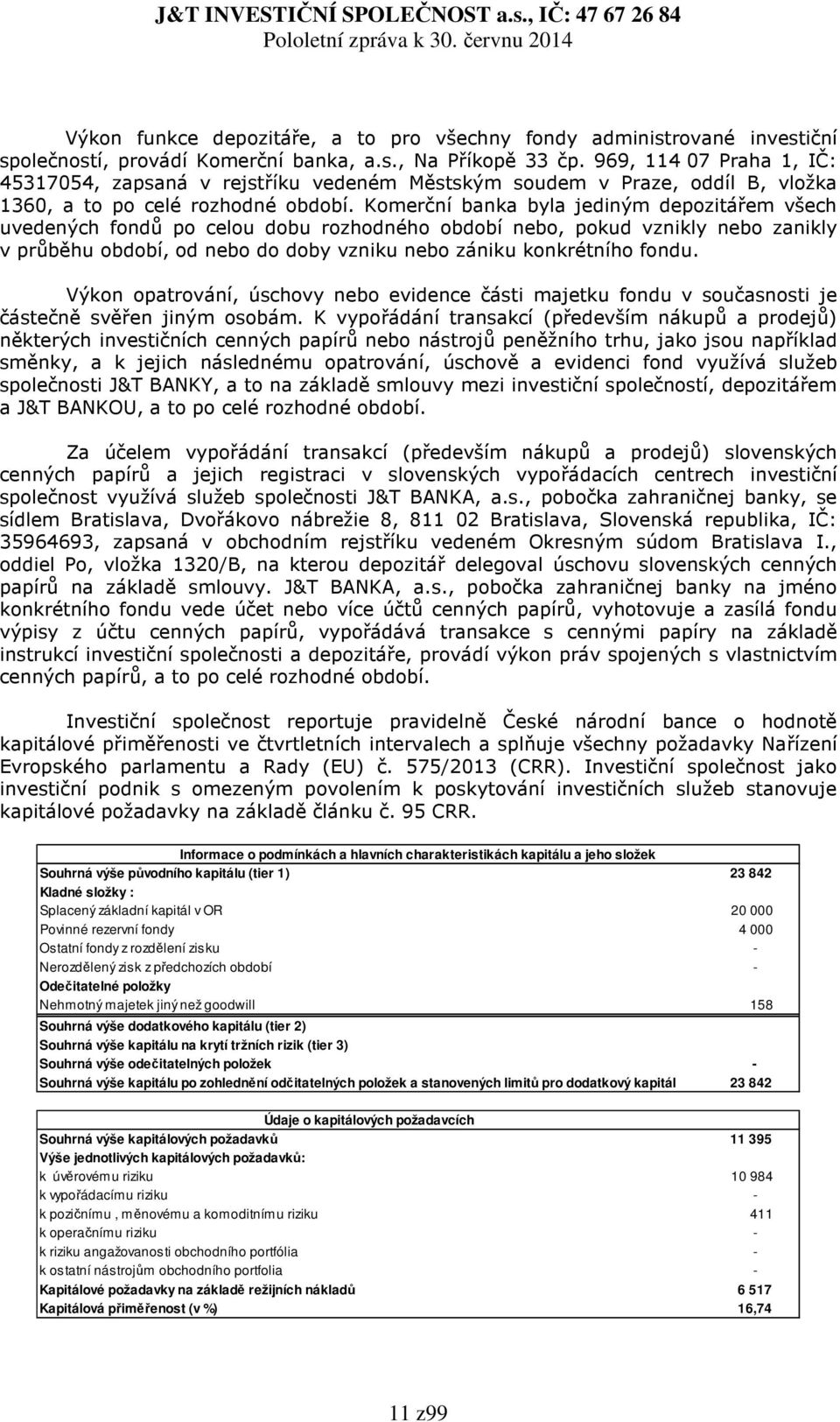 Komerční banka byla jediným depozitářem všech uvedených fondů po celou dobu rozhodného období nebo, pokud vznikly nebo zanikly v průběhu období, od nebo do doby vzniku nebo zániku konkrétního fondu.