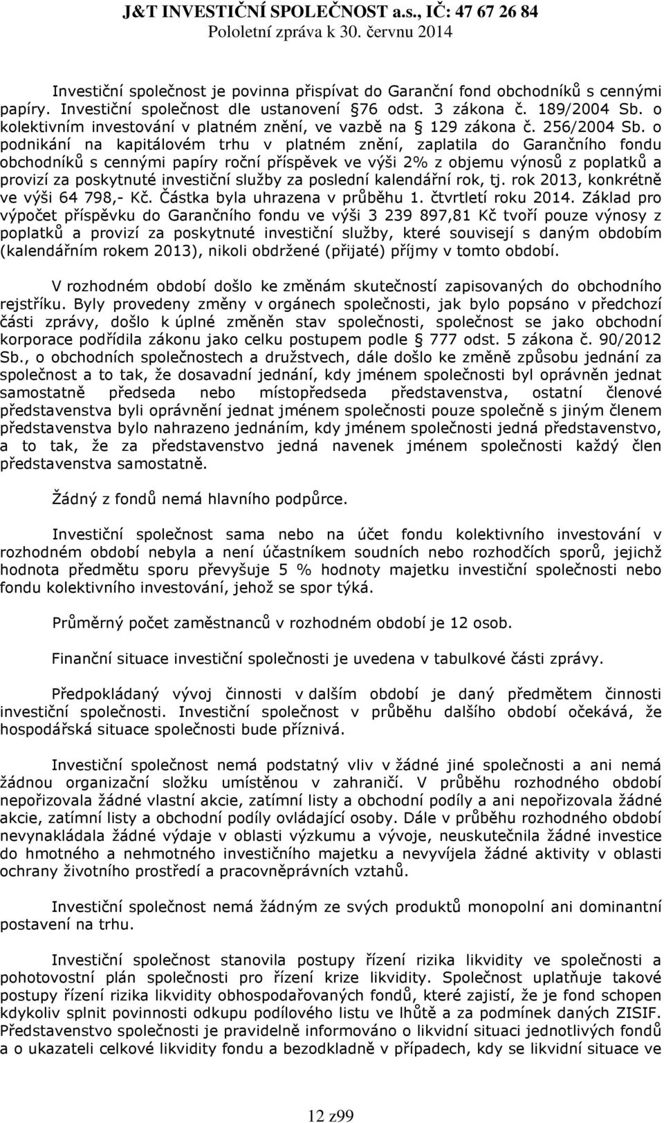 o podnikání na kapitálovém trhu v platném znění, zaplatila do Garančního fondu obchodníků s cennými papíry roční příspěvek ve výši 2% z objemu výnosů z poplatků a provizí za poskytnuté investiční