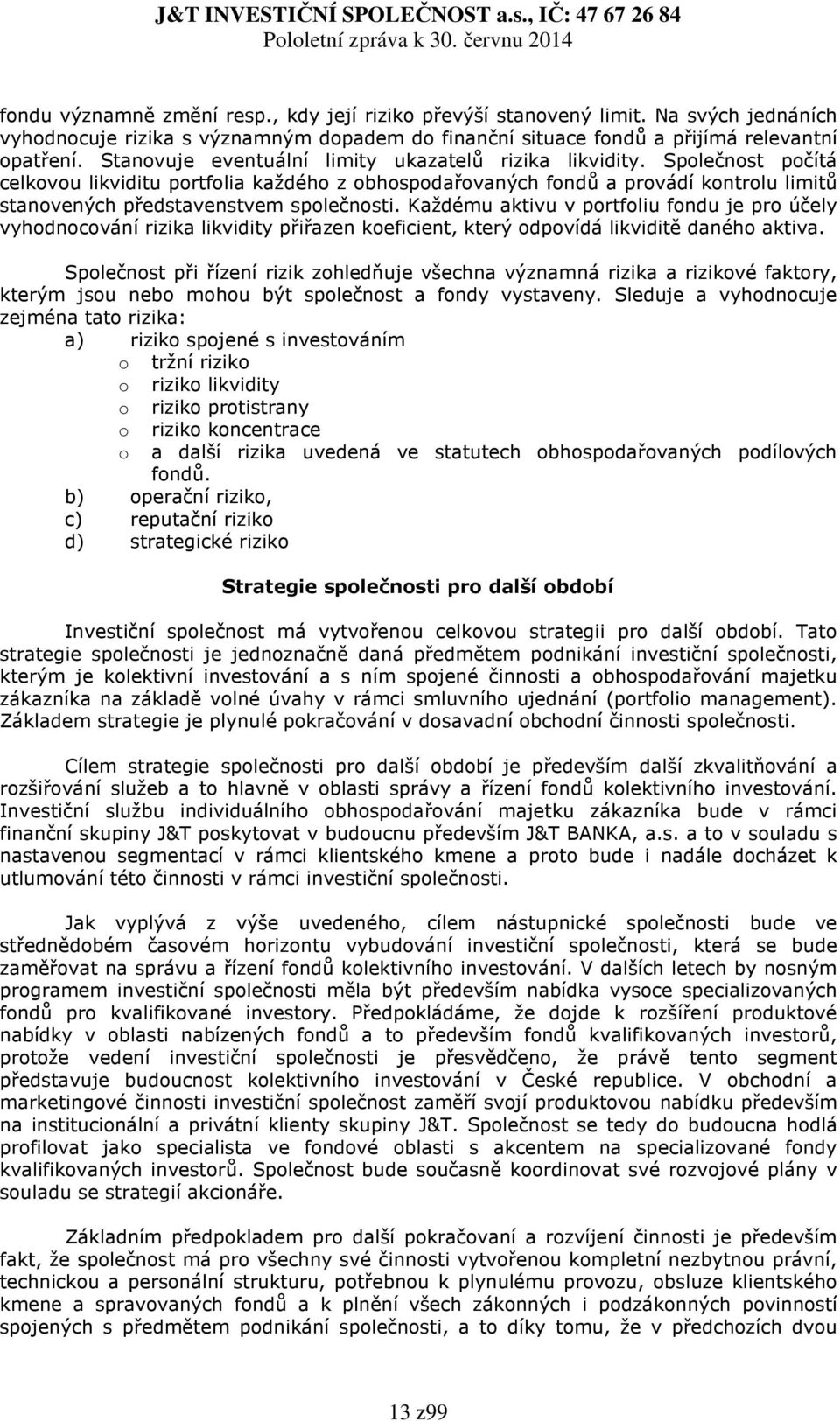 Společnost počítá celkovou likviditu portfolia každého z obhospodařovaných fondů a provádí kontrolu limitů stanovených představenstvem společnosti.