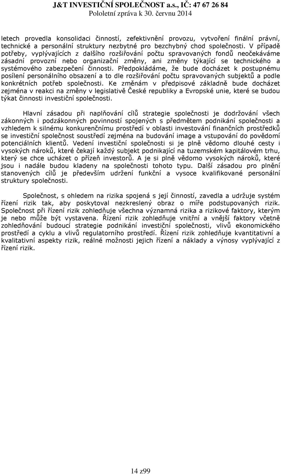 činnosti. Předpokládáme, že bude docházet k postupnému posílení personálního obsazení a to dle rozšiřování počtu spravovaných subjektů a podle konkrétních potřeb společnosti.