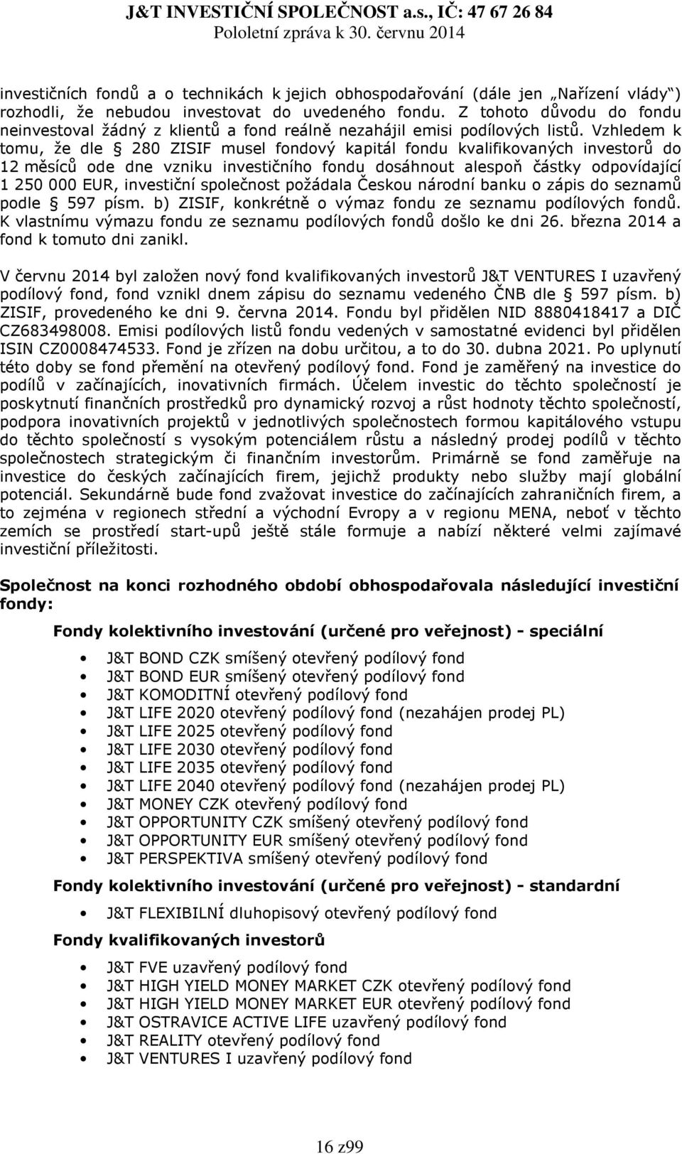 Vzhledem k tomu, že dle 280 ZISIF musel fondový kapitál fondu kvalifikovaných investorů do 12 měsíců ode dne vzniku investičního fondu dosáhnout alespoň částky odpovídající 1 250 000 EUR, investiční