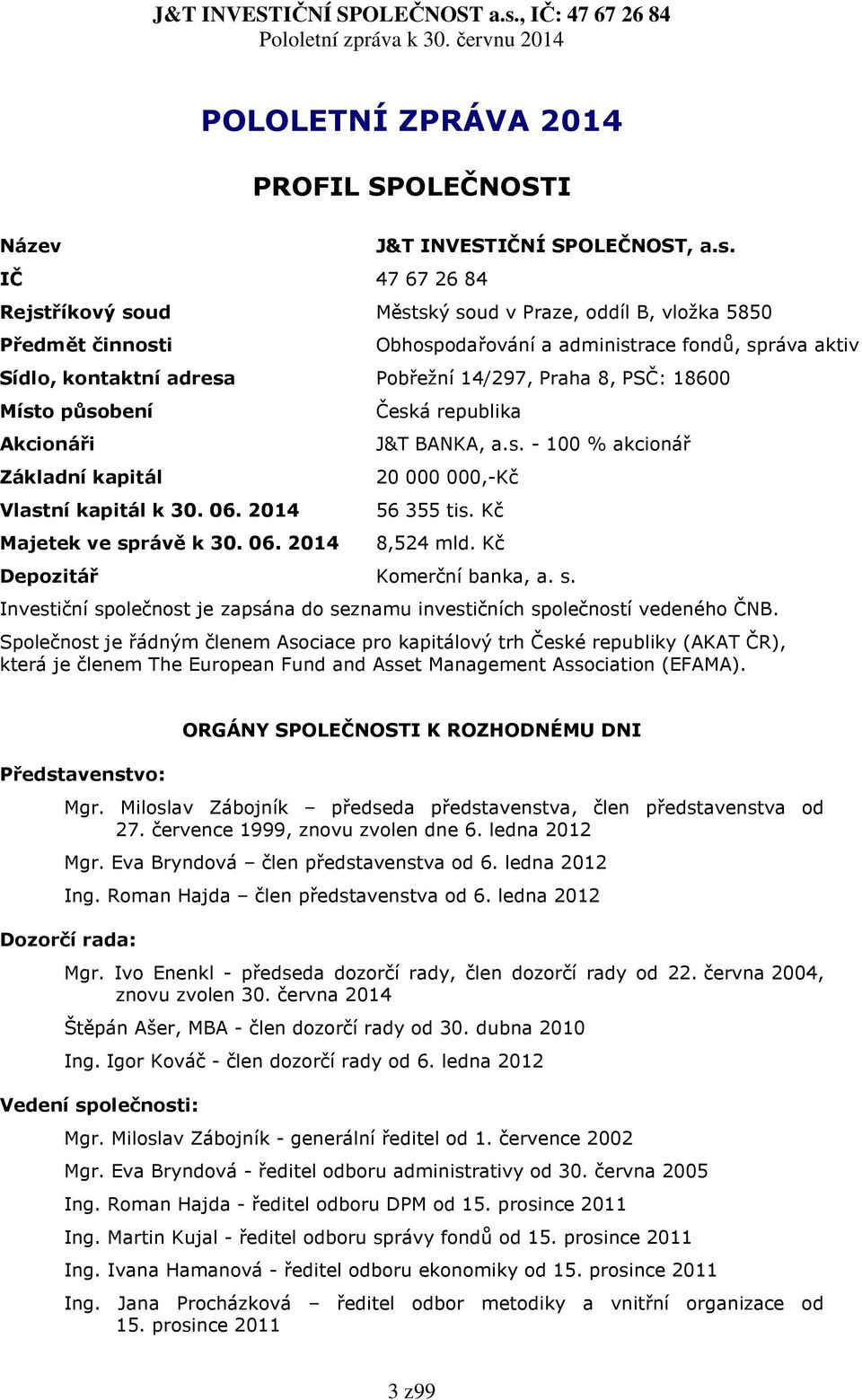 působení Akcionáři Základní kapitál Vlastní kapitál k 30. 06. 2014 Česká republika J&T BANKA, a.s. - 100 % akcionář 20 000 000,-Kč 56 355 tis. Kč Majetek ve správě k 30. 06. 2014 8,524 mld.