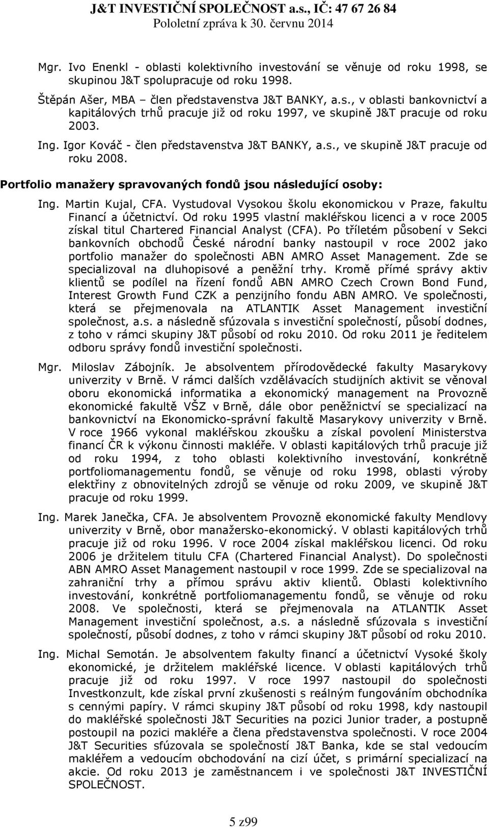 Vystudoval Vysokou školu ekonomickou v Praze, fakultu Financí a účetnictví. Od roku 1995 vlastní makléřskou licenci a v roce 2005 získal titul Chartered Financial Analyst (CFA).