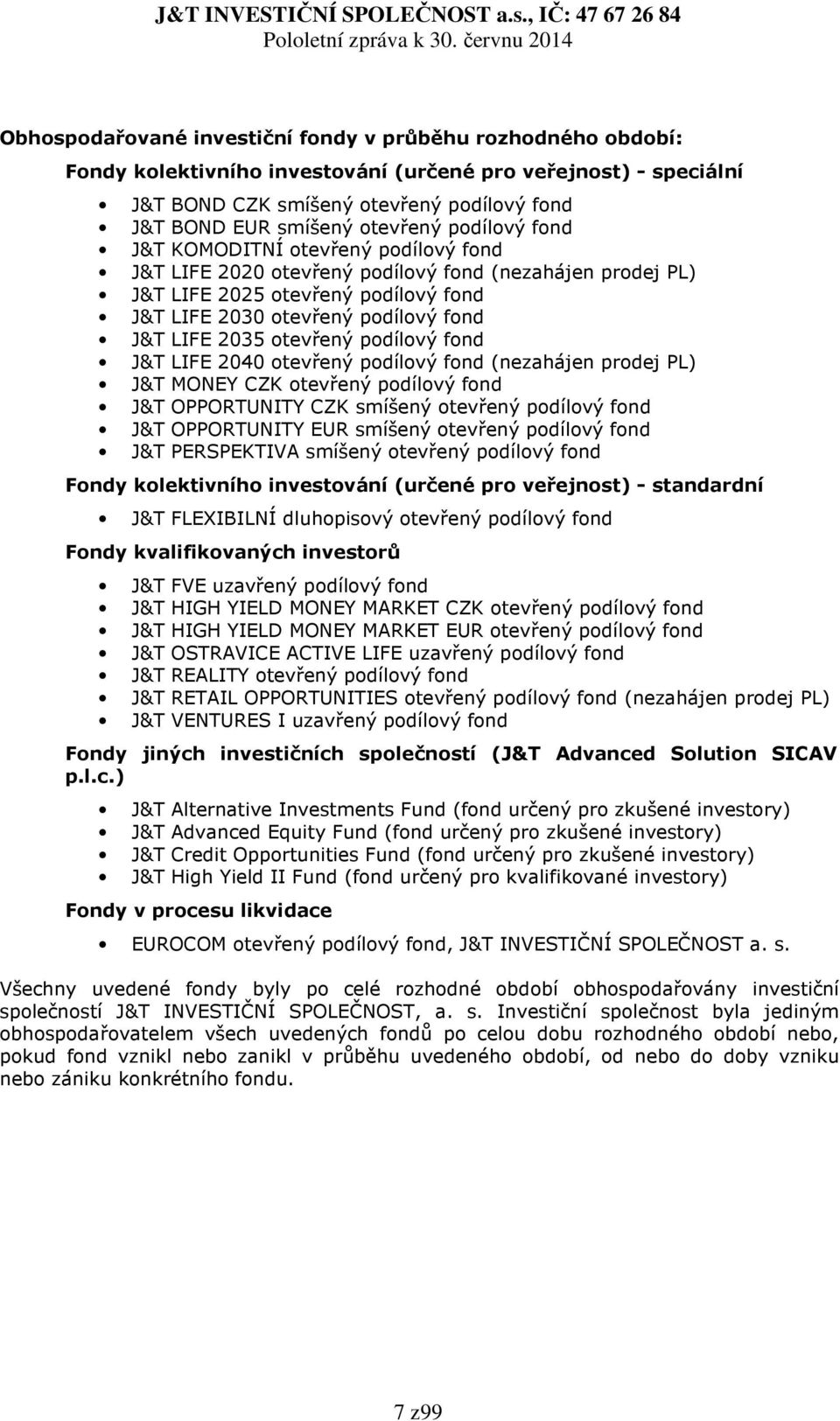 LIFE 2035 otevřený podílový fond J&T LIFE 2040 otevřený podílový fond (nezahájen prodej PL) J&T MONEY CZK otevřený podílový fond J&T OPPORTUNITY CZK smíšený otevřený podílový fond J&T OPPORTUNITY EUR