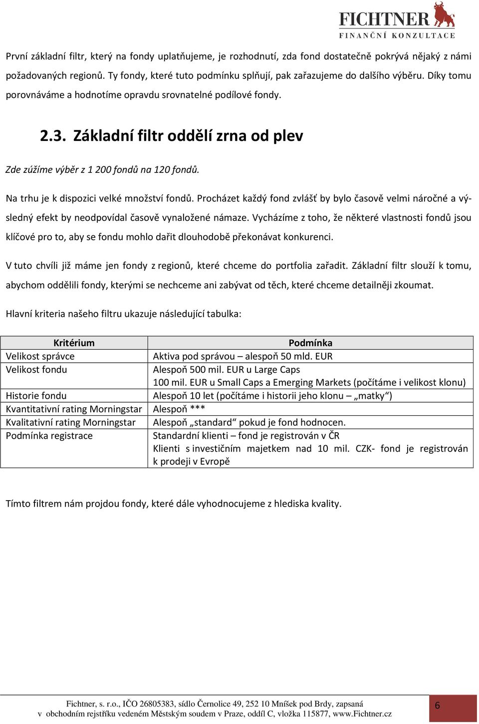 Základní filtr oddělí zrna od plev Zde zúžíme výběr z 1 200 fondů na 120 fondů. Na trhu je k dispozici velké množství fondů.