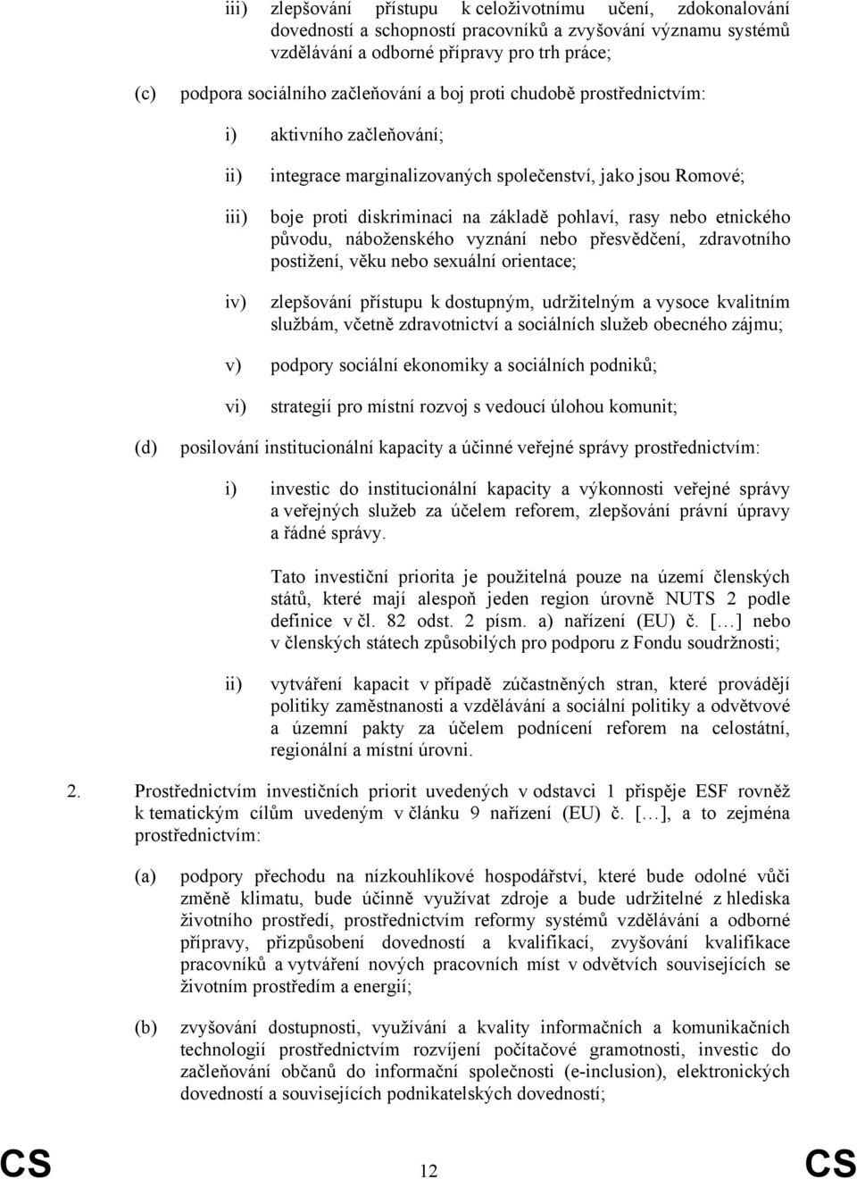 etnického původu, náboženského vyznání nebo přesvědčení, zdravotního postižení, věku nebo sexuální orientace; iv) zlepšování přístupu k dostupným, udržitelným a vysoce kvalitním službám, včetně