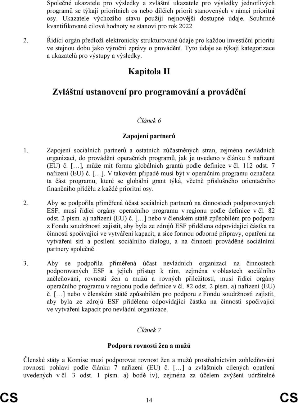 22. 2. Řídící orgán předloží elektronicky strukturované údaje pro každou investiční prioritu ve stejnou dobu jako výroční zprávy o provádění.