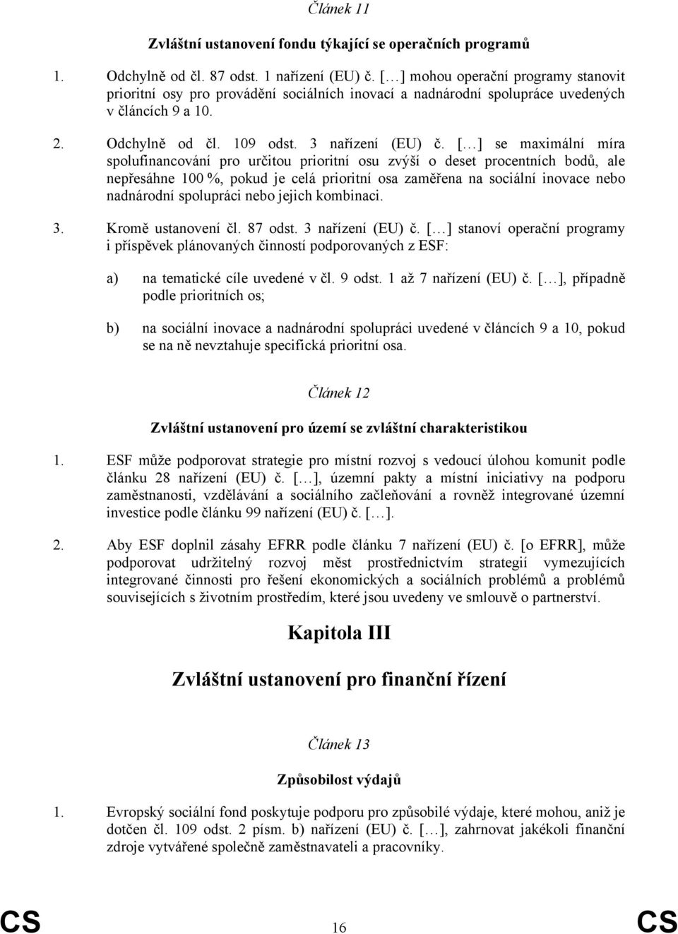 [ ] se maximální míra spolufinancování pro určitou prioritní osu zvýší o deset procentních bodů, ale nepřesáhne 100 %, pokud je celá prioritní osa zaměřena na sociální inovace nebo nadnárodní