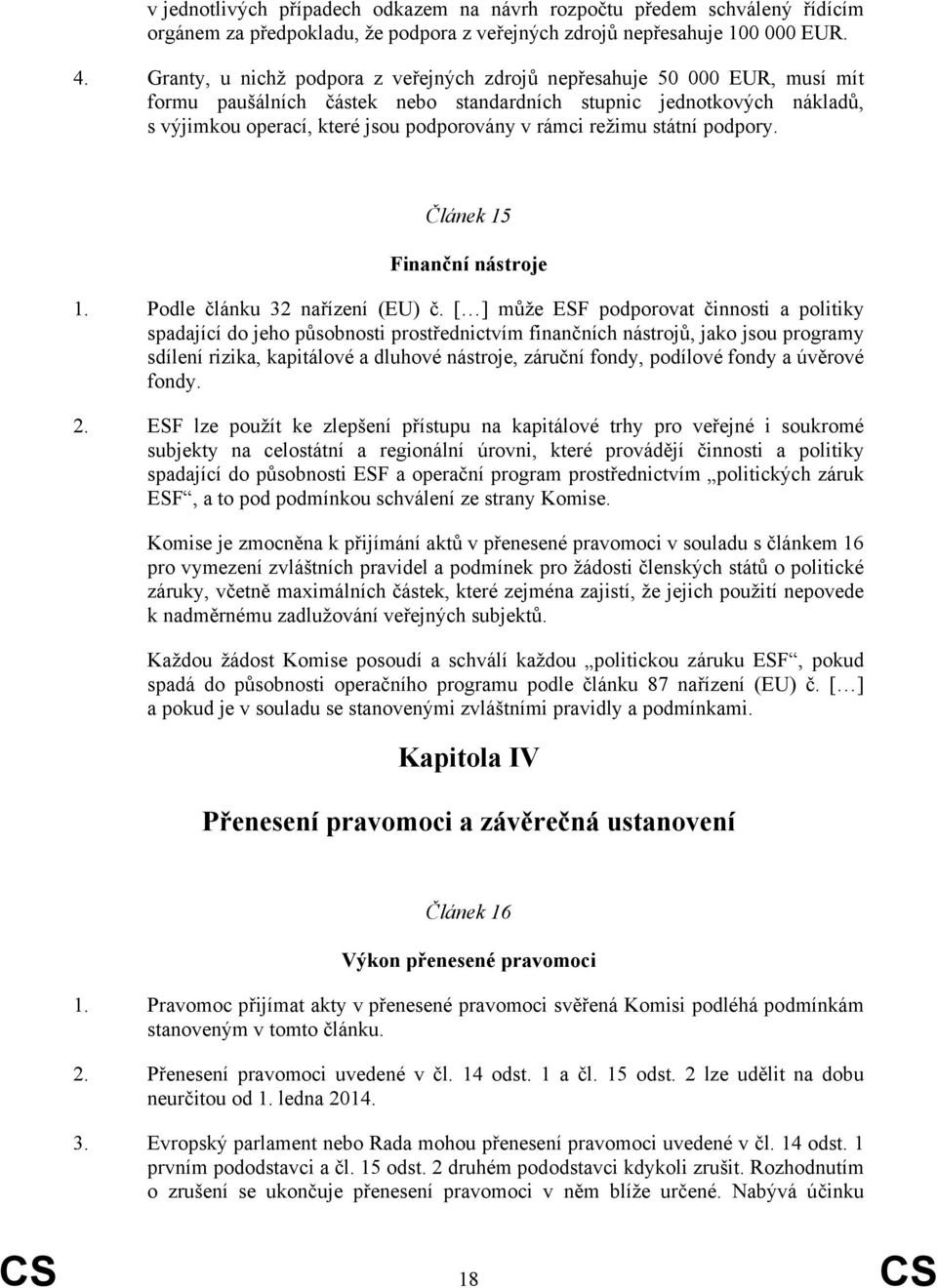 režimu státní podpory. Článek 15 Finanční nástroje 1. Podle článku 32 nařízení (EU) č.