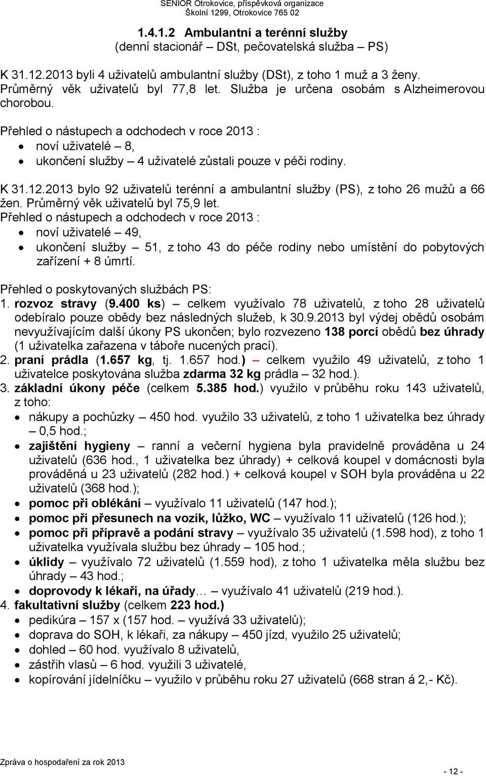 2013 bylo 92 uživatelů terénní a ambulantní služby (PS), z toho 26 mužů a 66 žen. Průměrný věk uživatelů byl 75,9 let.