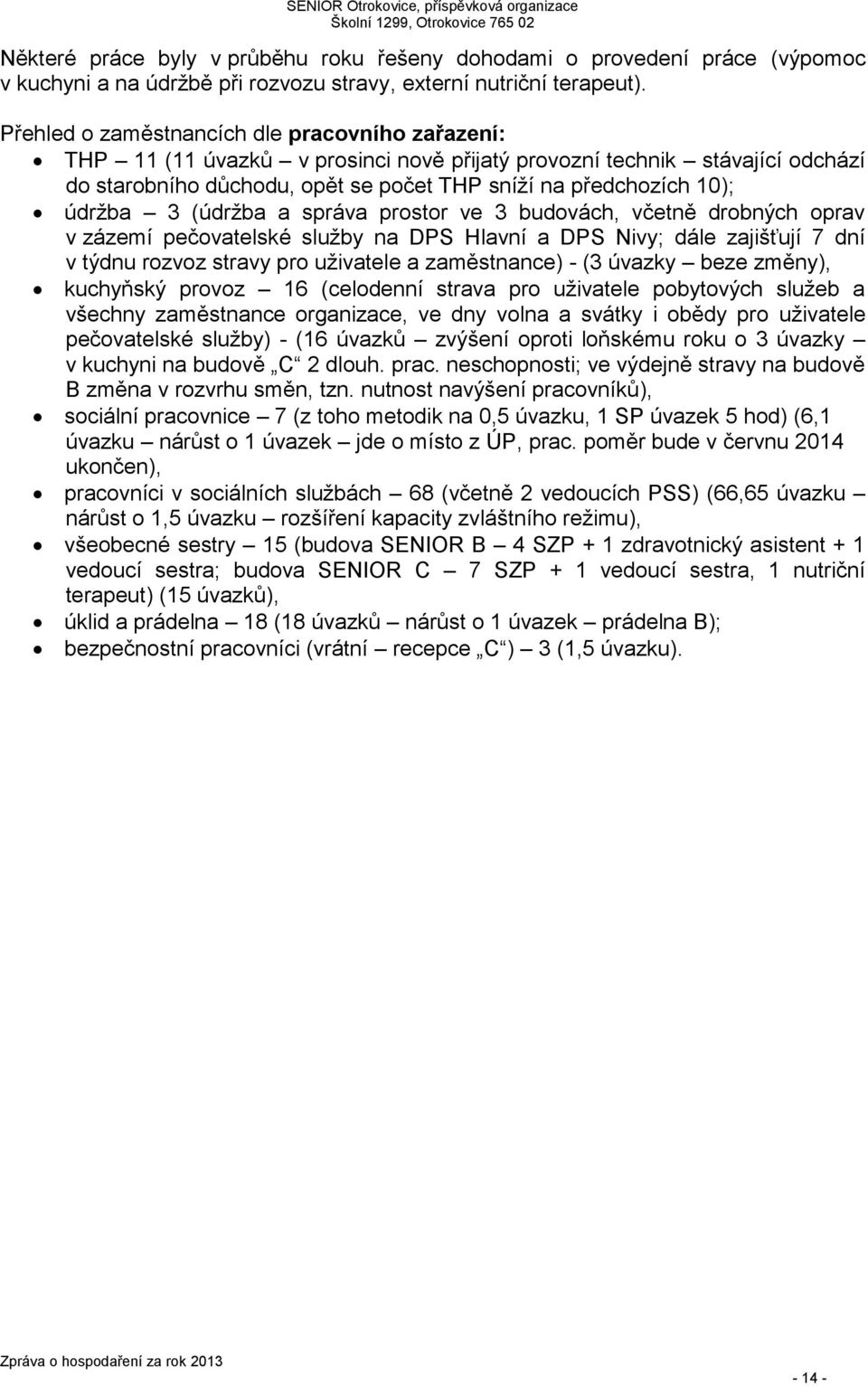 3 (údržba a správa prostor ve 3 budovách, včetně drobných oprav v zázemí pečovatelské služby na DPS Hlavní a DPS Nivy; dále zajišťují 7 dní v týdnu rozvoz stravy pro uživatele a zaměstnance) - (3