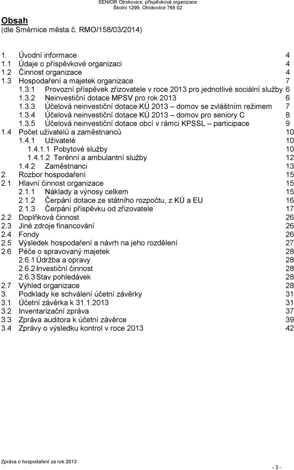 3.4 Účelová neinvestiční dotace KÚ 2013 domov pro seniory C 8 1.3.5 Účelová neinvestiční dotace obcí v rámci KPSSL participace 9 1.4 Počet uživatelů a zaměstnanců 10 1.4.1 Uživatelé 10 1.4.1.1 Pobytové služby 10 1.