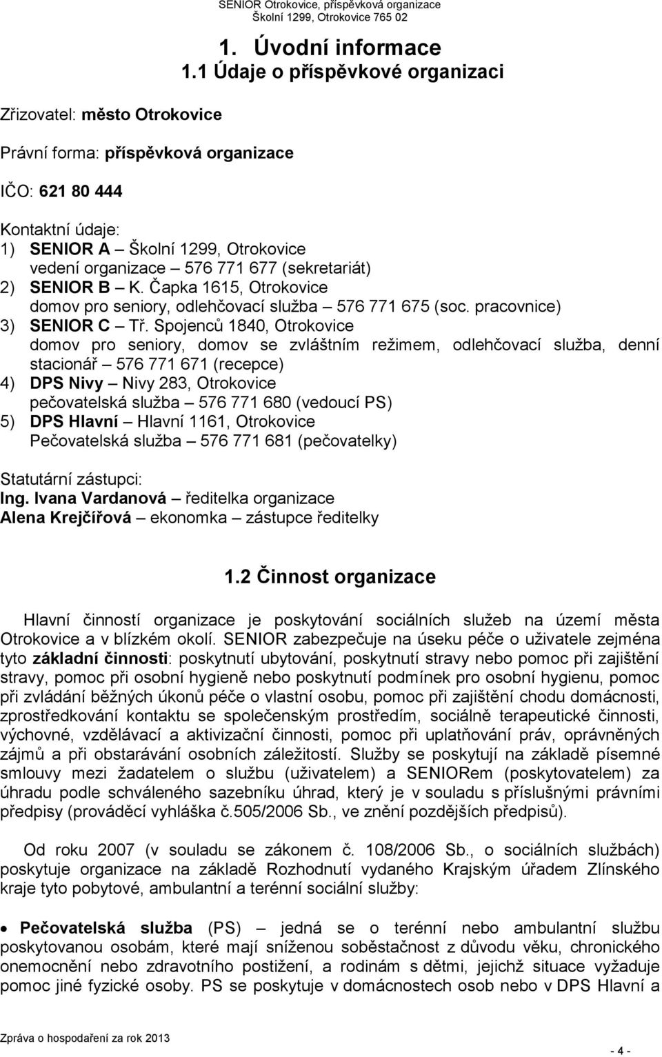 Čapka 1615, Otrokovice domov pro seniory, odlehčovací služba 576 771 675 (soc. pracovnice) 3) SENIOR C Tř.