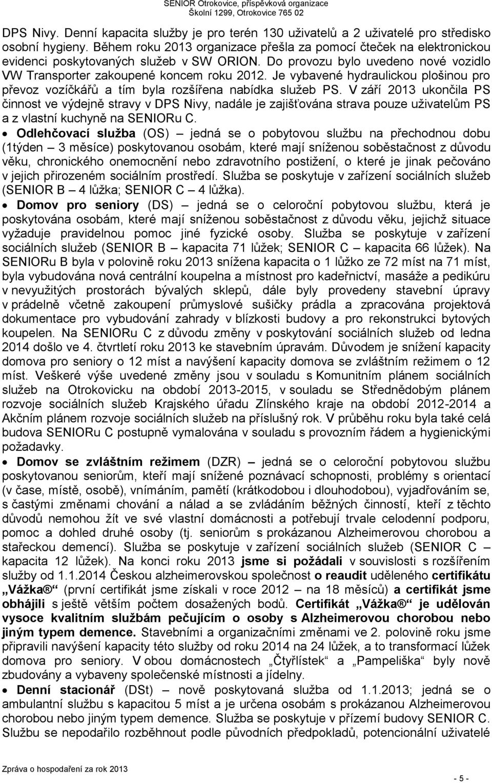 Je vybavené hydraulickou plošinou pro převoz vozíčkářů a tím byla rozšířena nabídka služeb PS.