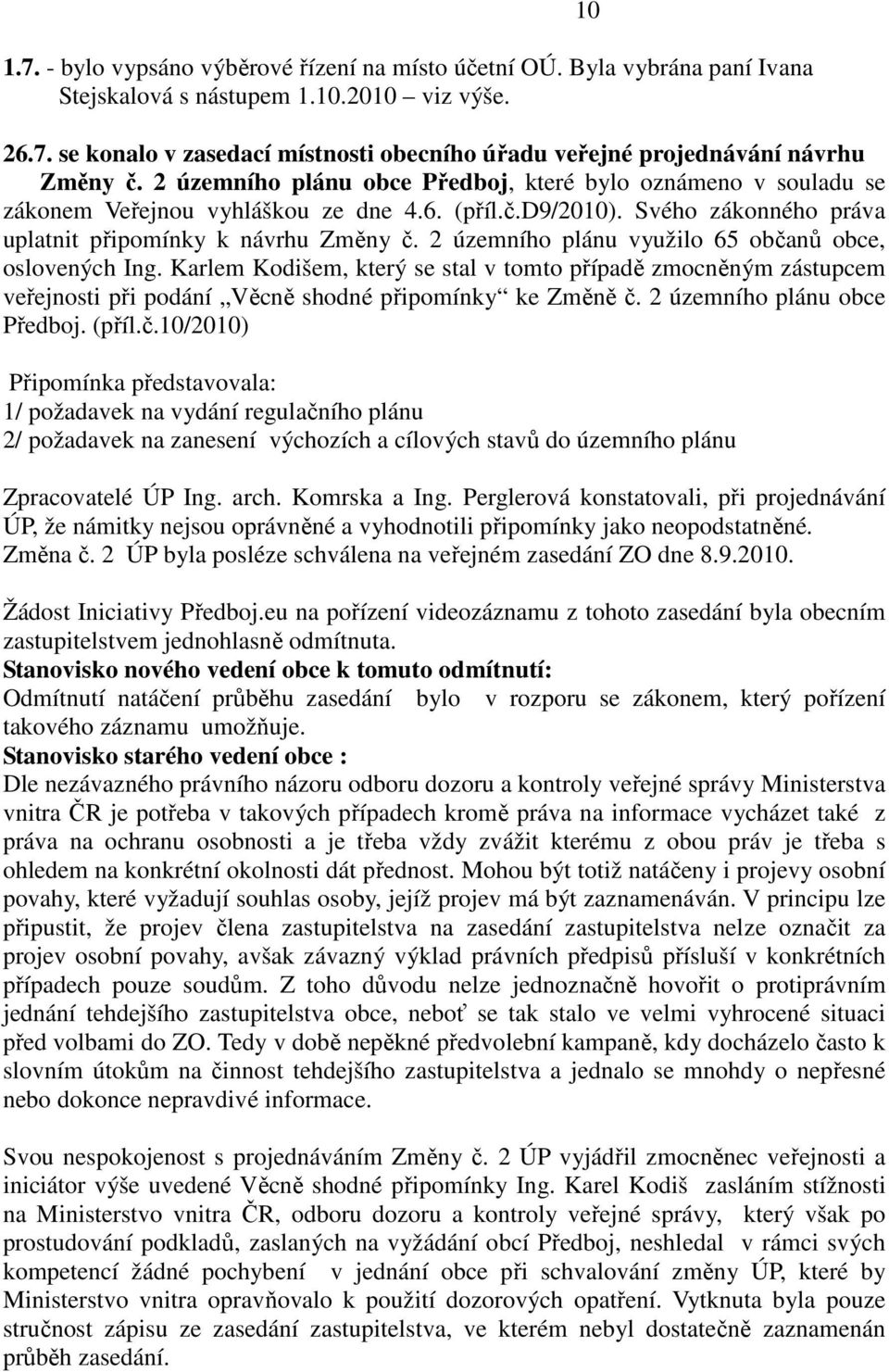 2 územního plánu využilo 65 občanů obce, oslovených Ing. Karlem Kodišem, který se stal v tomto případě zmocněným zástupcem veřejnosti při podání Věcně shodné připomínky ke Změně č.