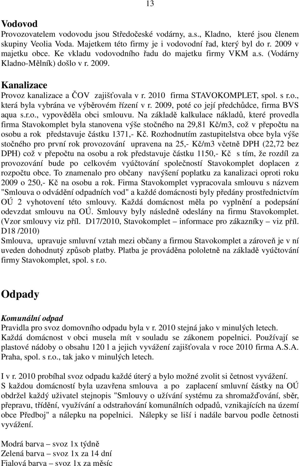 2009, poté co její předchůdce, firma BVS aqua s.r.o., vypověděla obci smlouvu.