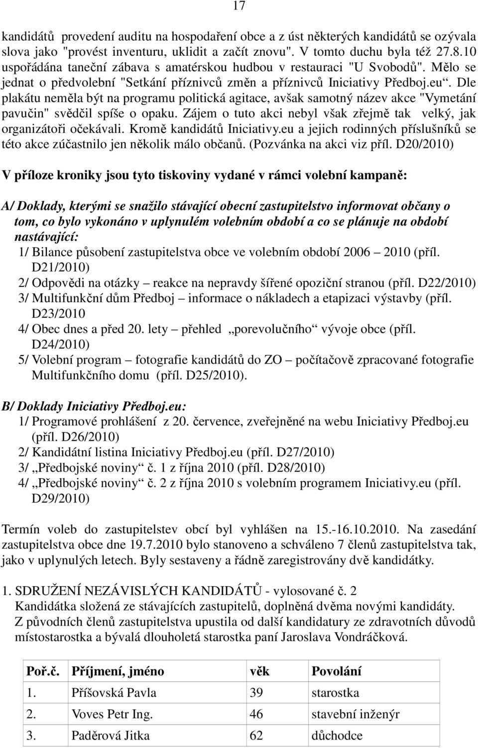 Dle plakátu neměla být na programu politická agitace, avšak samotný název akce "Vymetání pavučin" svědčil spíše o opaku. Zájem o tuto akci nebyl však zřejmě tak velký, jak organizátoři očekávali.