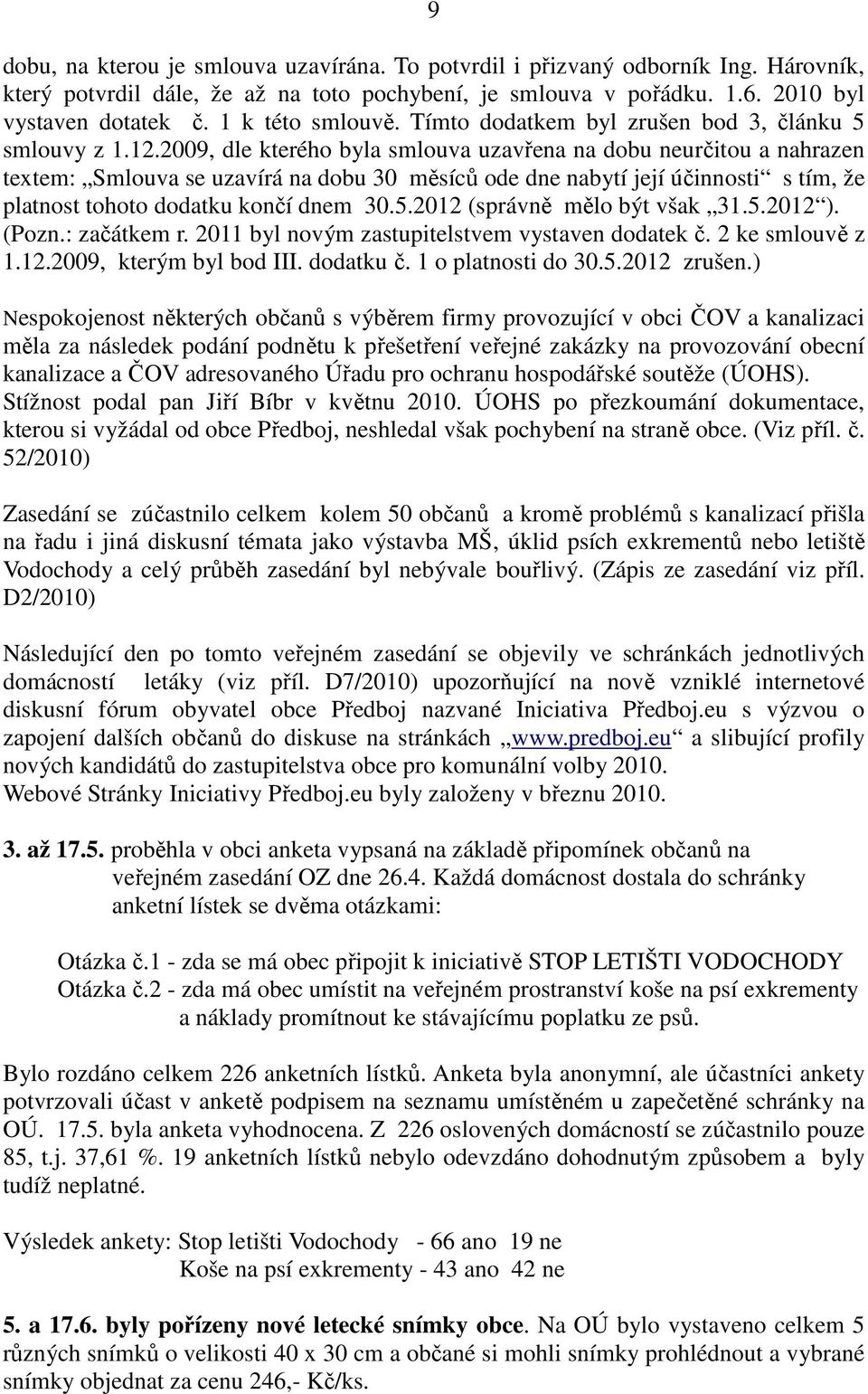 2009, dle kterého byla smlouva uzavřena na dobu neurčitou a nahrazen textem: Smlouva se uzavírá na dobu 30 měsíců ode dne nabytí její účinnosti s tím, že platnost tohoto dodatku končí dnem 30.5.