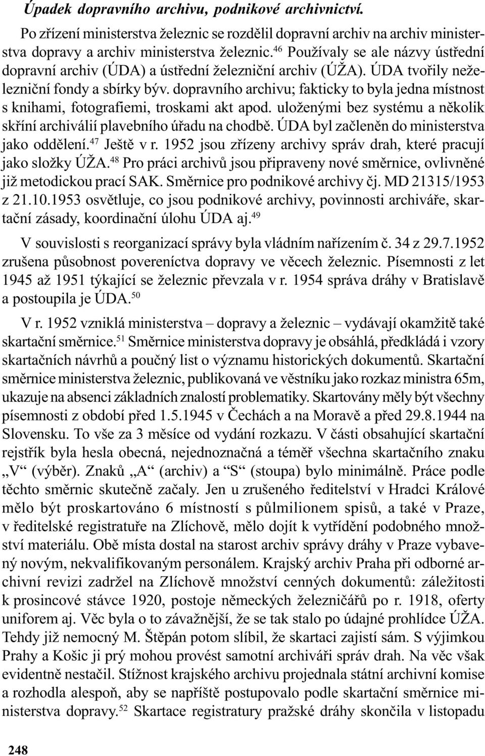 dopravního archivu; fakticky to byla jedna místnost s knihami, fotografiemi, troskami akt apod. uloženými bez systému a nìkolik skøíní archiválií plavebního úøadu na chodbì.