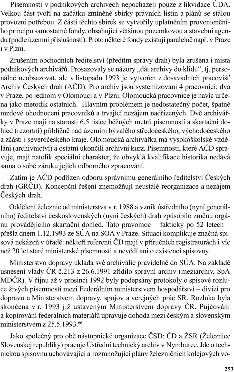 Proto nìkteré fondy existují paralelnì napø. v Praze i v Plzni. Zrušením obchodních øeditelství (pøedtím správy drah) byla zrušena i místa podnikových archiváøù.