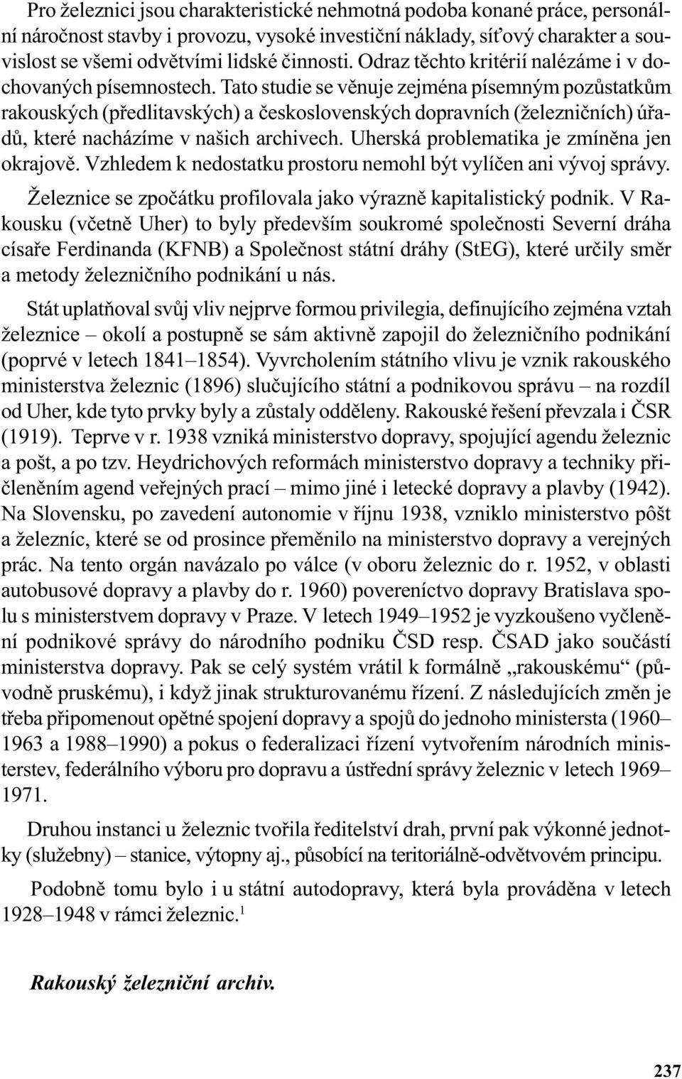 Tato studie se vìnuje zejména písemným pozùstatkùm rakouských (pøedlitavských) a èeskoslovenských dopravních (železnièních) úøadù, které nacházíme v našich archivech.