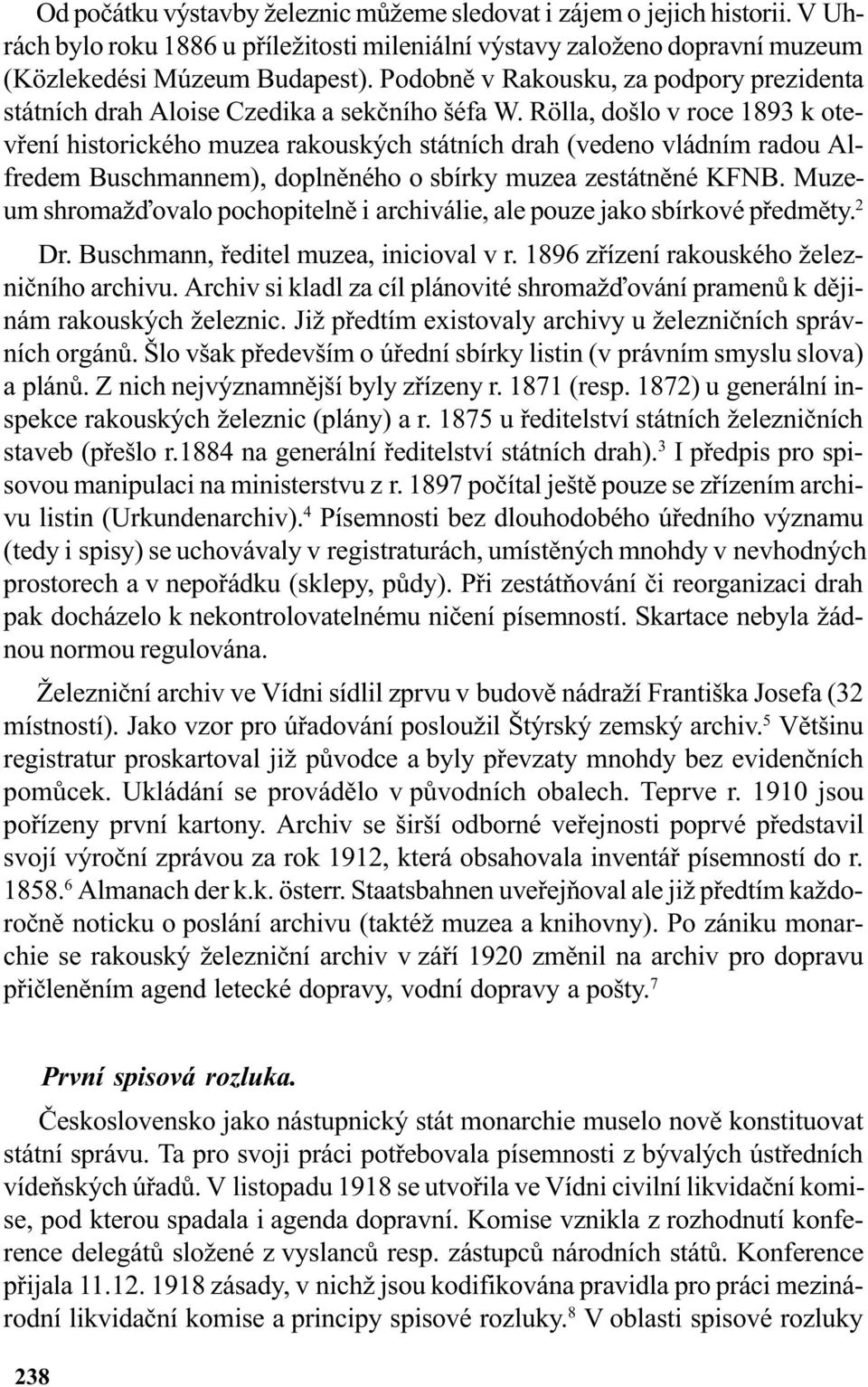 Rölla, došlo v roce 1893 k otevøení historického muzea rakouských státních drah (vedeno vládním radou Alfredem Buschmannem), doplnìného o sbírky muzea zestátnìné KFNB.