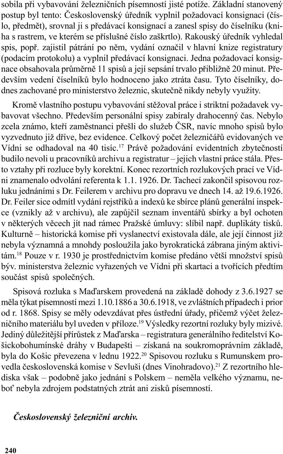 se pøíslušné èíslo zaškrtlo). Rakouský úøedník vyhledal spis, popø. zajistil pátrání po nìm, vydání oznaèil v hlavní knize registratury (podacím protokolu) a vyplnil pøedávací konsignaci.