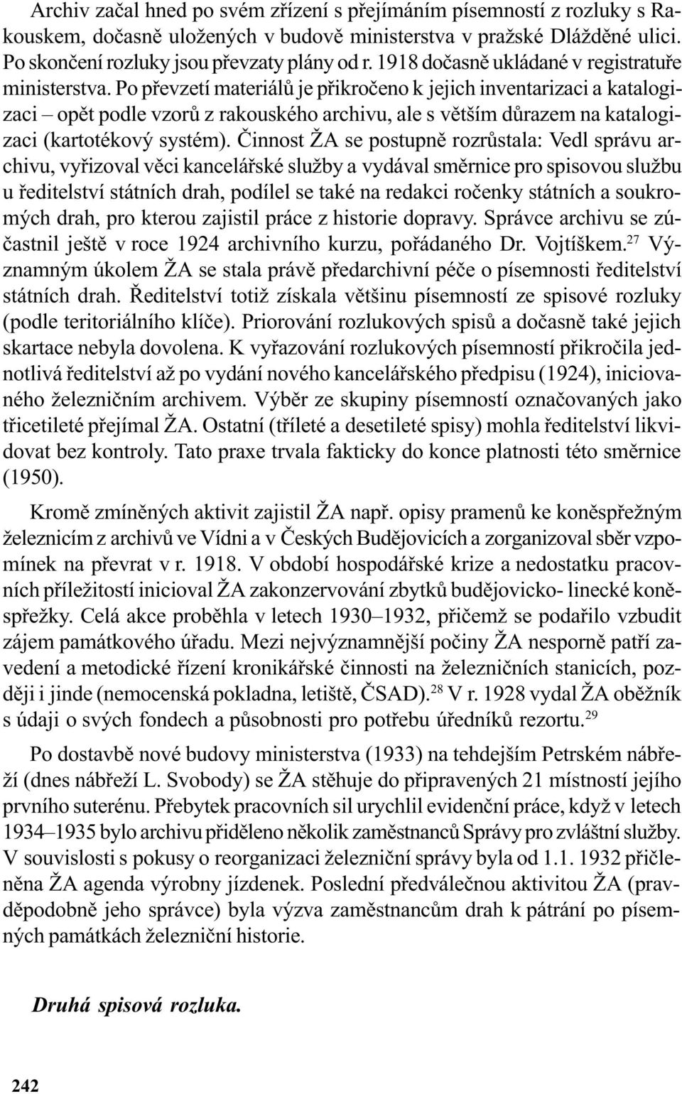 Po pøevzetí materiálù je pøikroèeno k jejich inventarizaci a katalogizaci opìt podle vzorù z rakouského archivu, ale s vìtším dùrazem na katalogizaci (kartotékový systém).