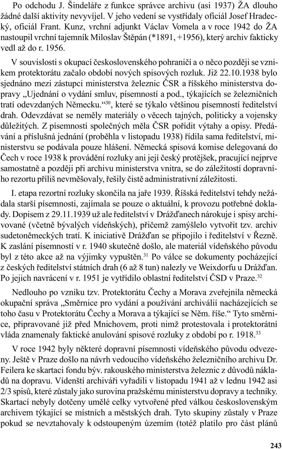 V souvislosti s okupací èeskoslovenského pohranièí a o nìco pozdìji se vznikem protektorátu zaèalo období nových spisových rozluk. Již 22.10.